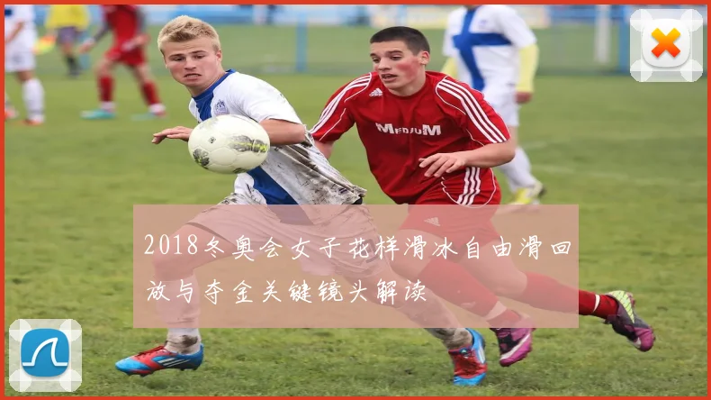 2018冬奥会女子花样滑冰自由滑回放与夺金关键镜头解读