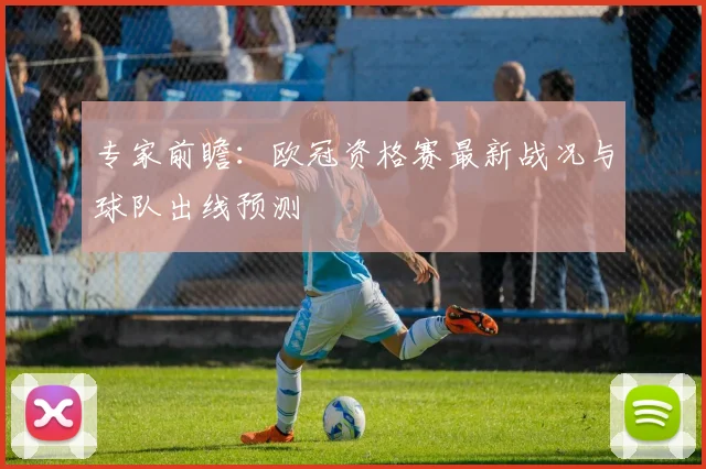 专家前瞻：欧冠资格赛最新战况与球队出线预测