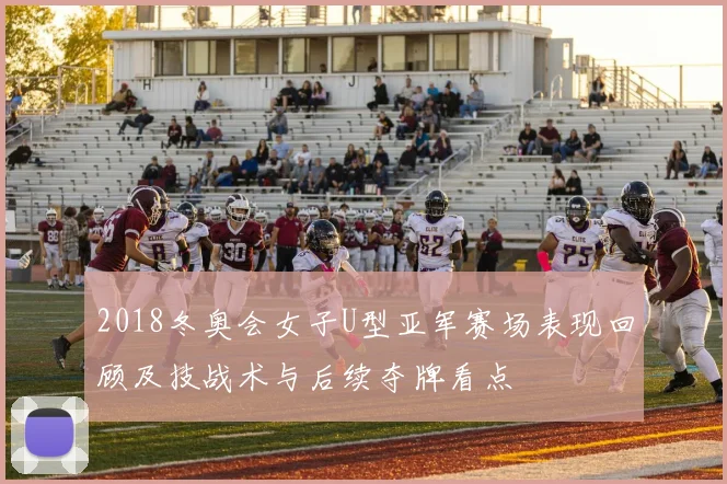 2018冬奥会女子U型亚军赛场表现回顾及技战术与后续夺牌看点